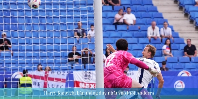 Đội trưởng đội tuyển Anh Harry Kane ghi bàn thắng duy nhất vào lưới Andorra