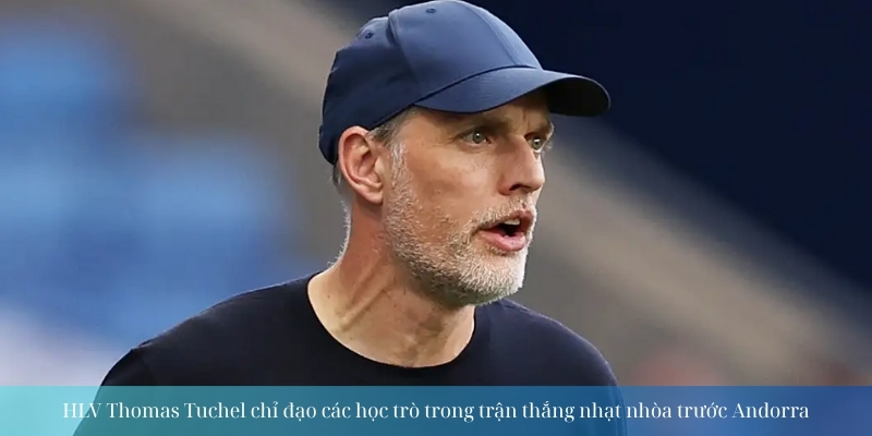 HLV Thomas Tuchel chỉ đạo các học trò trong trận thắng nhạt nhòa trước Andorra