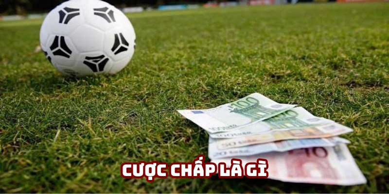 Nội dung khái niệm cược chấp là gì