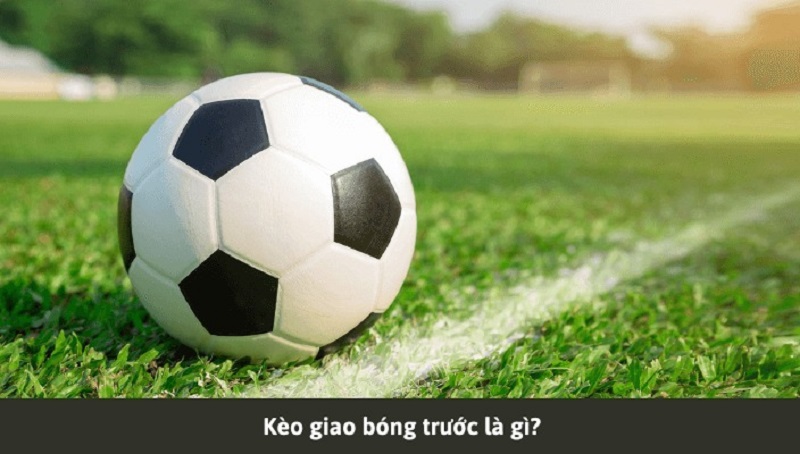 Kèo giao bóng trước là gì? Cách chơi đơn giản cho người mới bắt đầu tham gia cá cược bóng đá