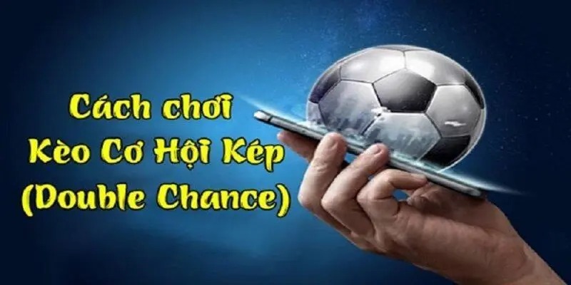 Mẹo chơi kèo kép để tăng cơ hội chiến thắng cho cược thủ