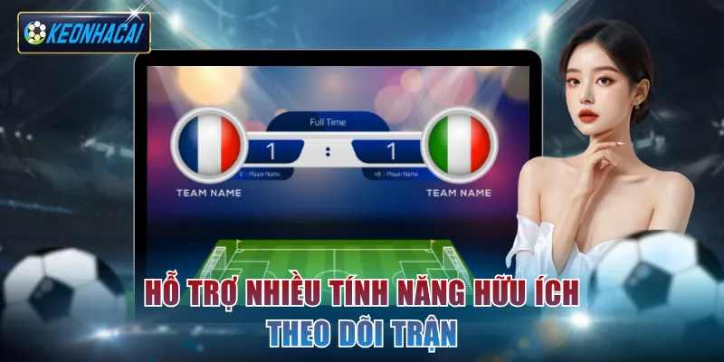 Hỗ trợ nhiều tính năng hữu ích theo dõi trận